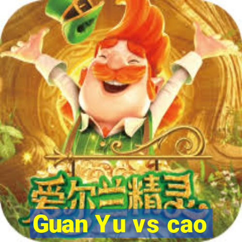 Guan Yu vs cao